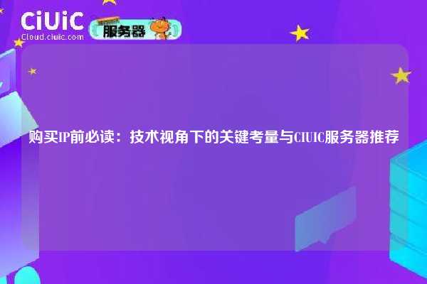 购买IP前必读：技术视角下的关键考量与CIUIC服务器推荐