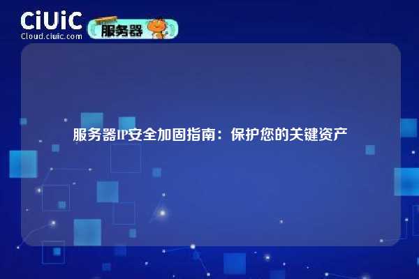 服务器IP安全加固指南：保护您的关键资产
