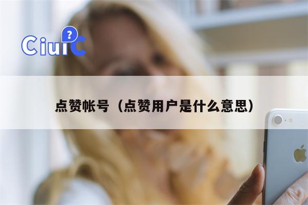 点赞帐号（点赞用户是什么意思）