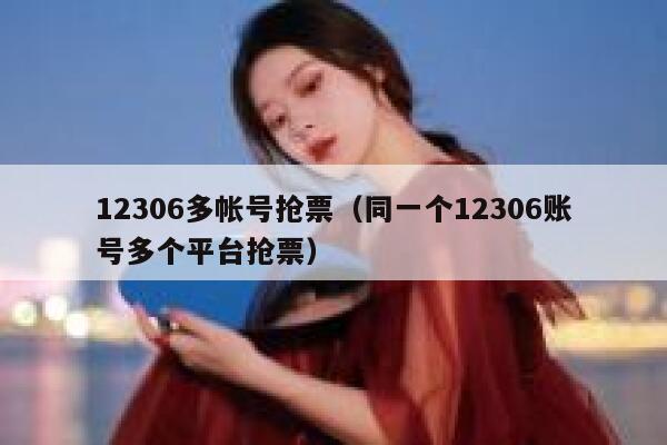 12306多帐号抢票（同一个12306账号多个平台抢票）