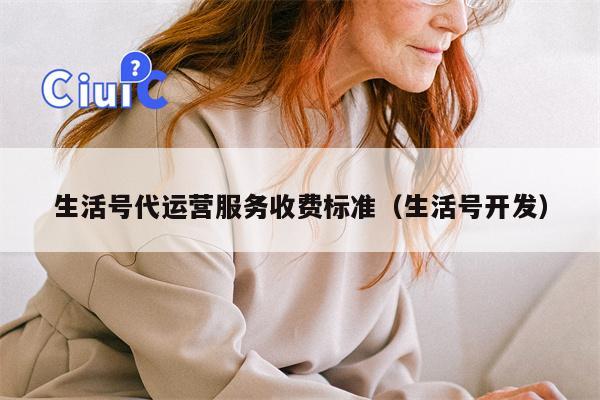 生活号代运营服务收费标准（生活号开发）