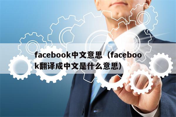 facebook中文意思（facebook翻译成中文是什么意思）