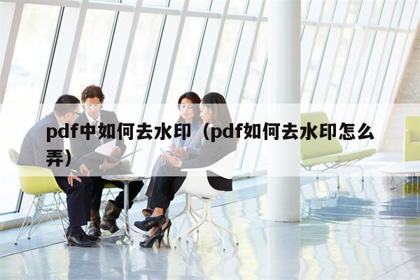 pdf中如何去水印（pdf如何去水印怎么弄）