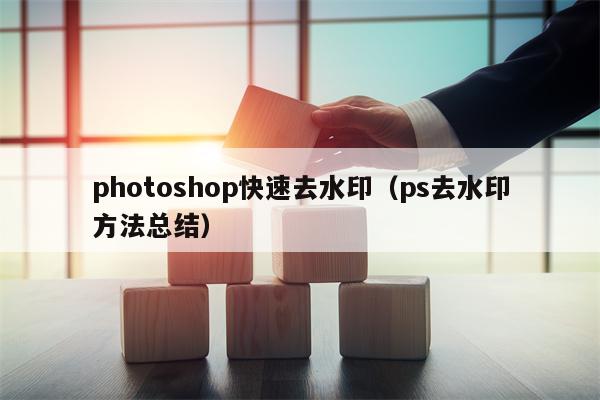 photoshop快速去水印（ps去水印方法总结）