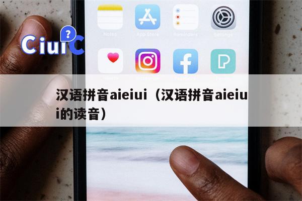 汉语拼音aieiui（汉语拼音aieiui的读音）