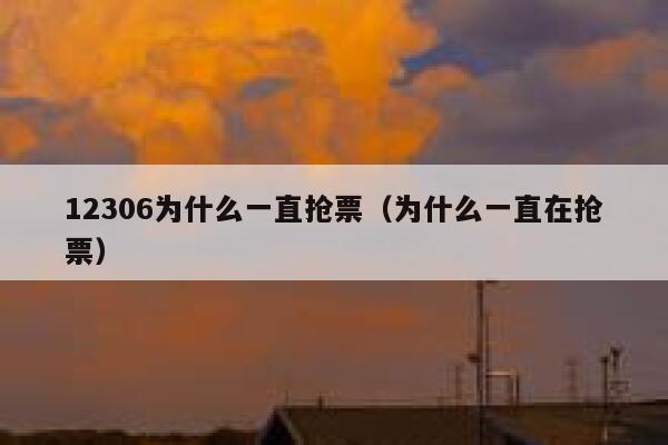 12306为什么一直抢票（为什么一直在抢票）