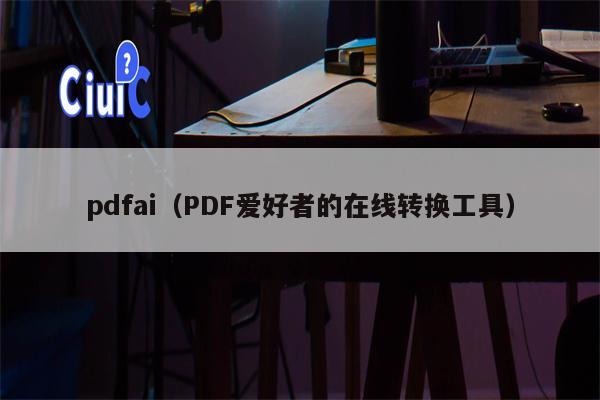 pdfai（PDF爱好者的在线转换工具）