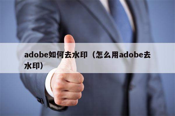 adobe如何去水印（怎么用adobe去水印）