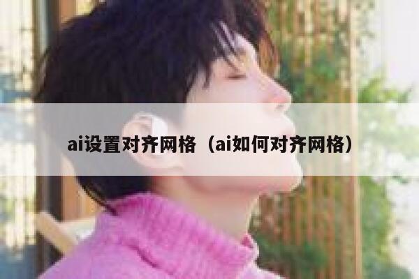 ai设置对齐网格（ai如何对齐网格）