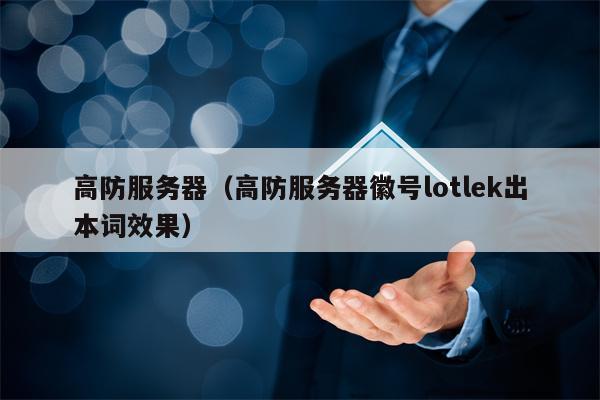 高防服务器（高防服务器徽号lotlek出本词效果）