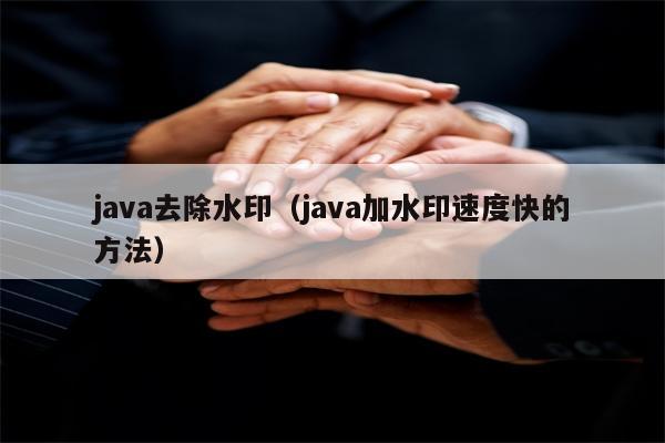 java去除水印（java加水印速度快的方法）