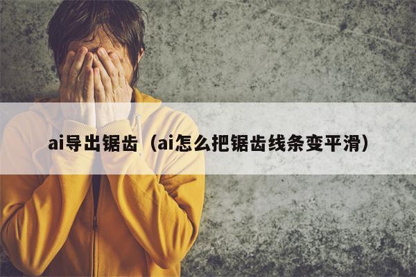 ai导出锯齿（ai怎么把锯齿线条变平滑）