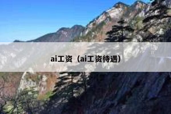 ai工资（ai工资待遇）