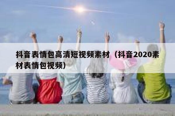 抖音表情包高清短视频素材（抖音2020素材表情包视频）