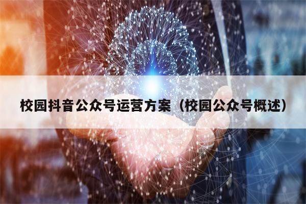 校园抖音公众号运营方案（校园公众号概述）