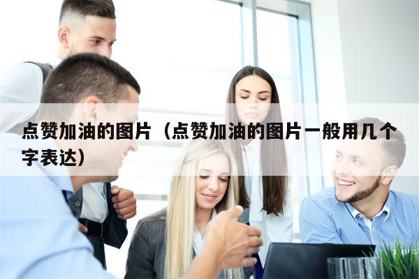 点赞加油的图片（点赞加油的图片一般用几个字表达）