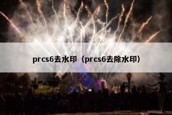 prcs6去水印（prcs6去除水印）