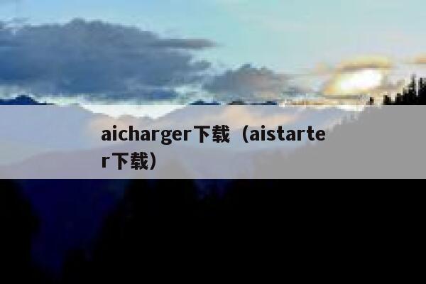 aicharger下载（aistarter下载）