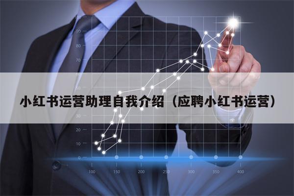 小红书运营助理自我介绍（应聘小红书运营）