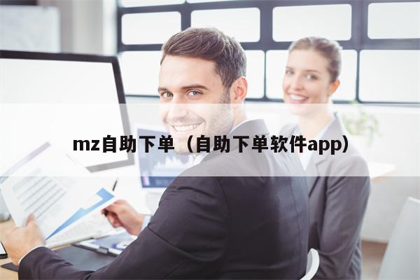 mz自助下单（自助下单软件app）