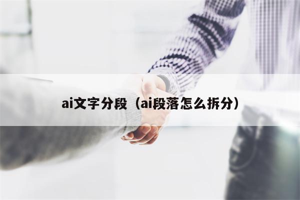 ai文字分段（ai段落怎么拆分）