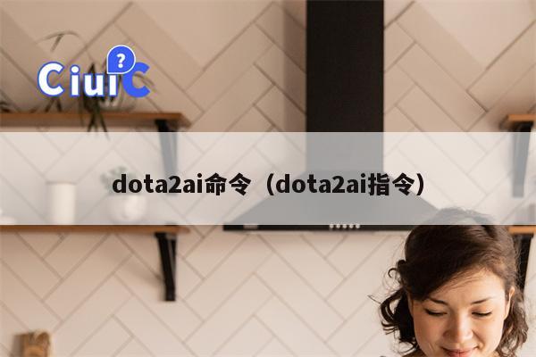 dota2ai命令（dota2ai指令）