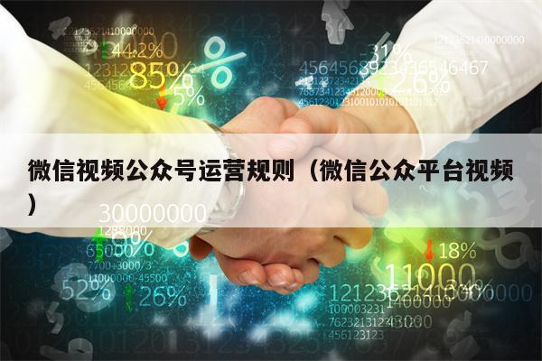 微信视频公众号运营规则（微信公众平台视频）