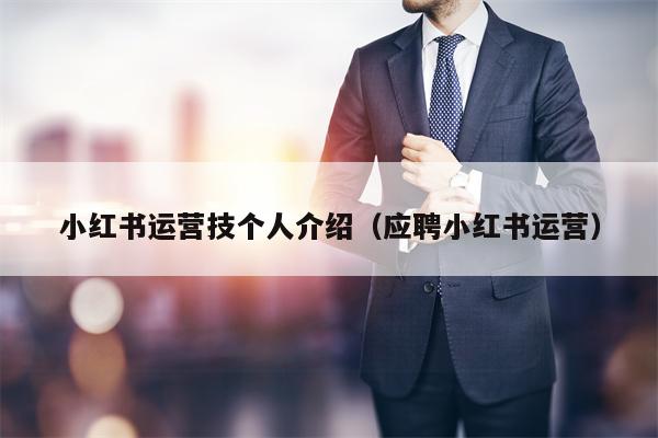 小红书运营技个人介绍（应聘小红书运营）