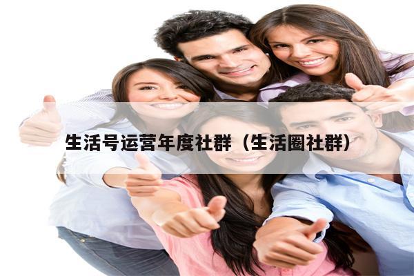 生活号运营年度社群（生活圈社群）