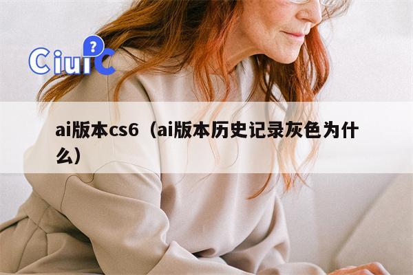 ai版本cs6（ai版本历史记录灰色为什么）