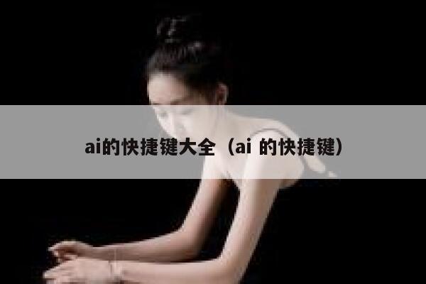 ai的快捷键大全（ai 的快捷键）