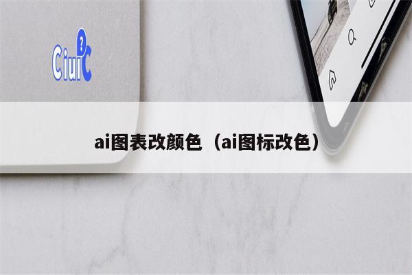 ai图表改颜色（ai图标改色）