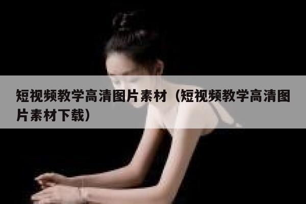 短视频教学高清图片素材（短视频教学高清图片素材下载）