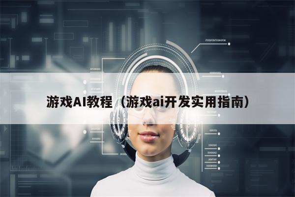 游戏AI教程（游戏ai开发实用指南）