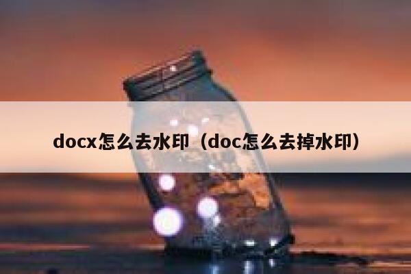 docx怎么去水印（doc怎么去掉水印）