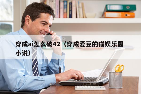 穿成ai怎么破42（穿成爱豆的猫娱乐圈 小说）