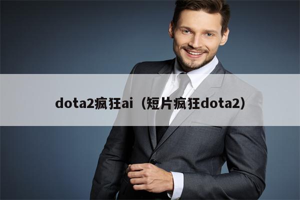 dota2疯狂ai（短片疯狂dota2）