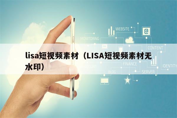 lisa短视频素材（LISA短视频素材无水印）