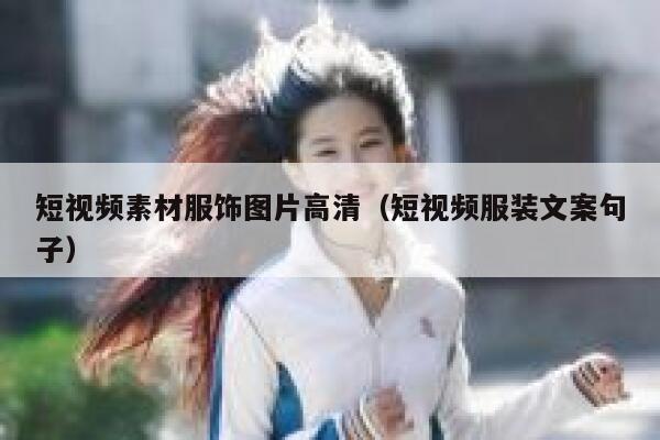 短视频素材服饰图片高清（短视频服装文案句子）