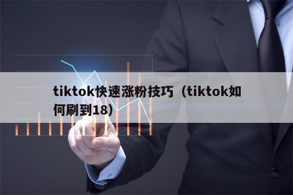 tiktok快速涨粉技巧（tiktok如何刷到18）