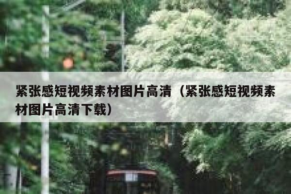 紧张感短视频素材图片高清（紧张感短视频素材图片高清下载）