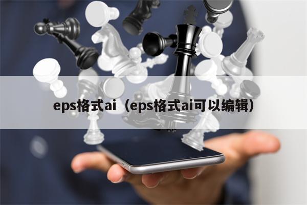 eps格式ai（eps格式ai可以编辑）