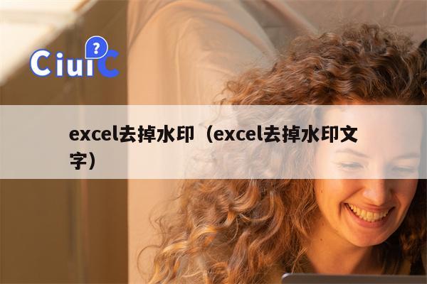 excel去掉水印（excel去掉水印文字）