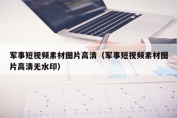 军事短视频素材图片高清（军事短视频素材图片高清无水印）