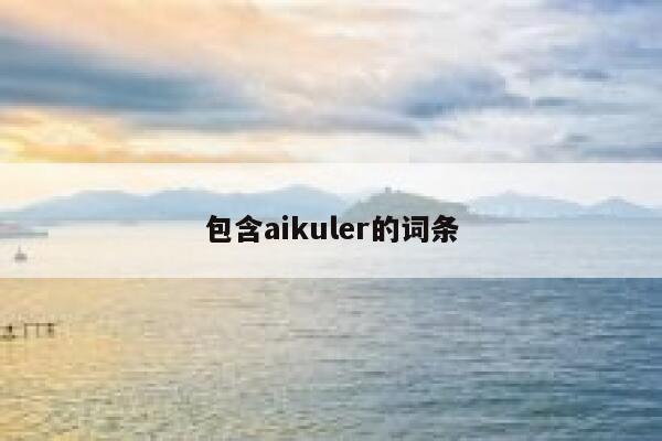 包含aikuler的词条