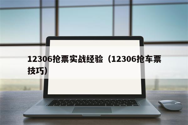 12306抢票实战经验（12306抢车票技巧）