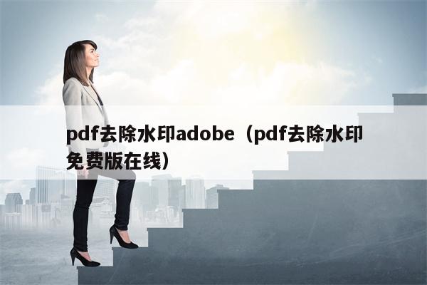 pdf去除水印adobe（pdf去除水印免费版在线）