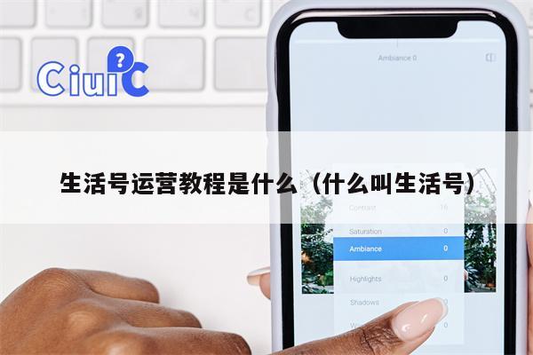 生活号运营教程是什么（什么叫生活号）