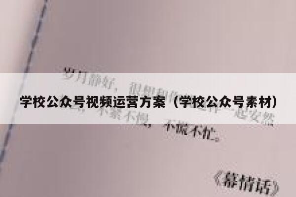 学校公众号视频运营方案（学校公众号素材）