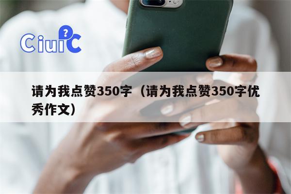 请为我点赞350字（请为我点赞350字优秀作文）